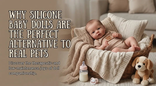 Why Silicone Baby Dolls Are the Perfect Alternative to Real Pets