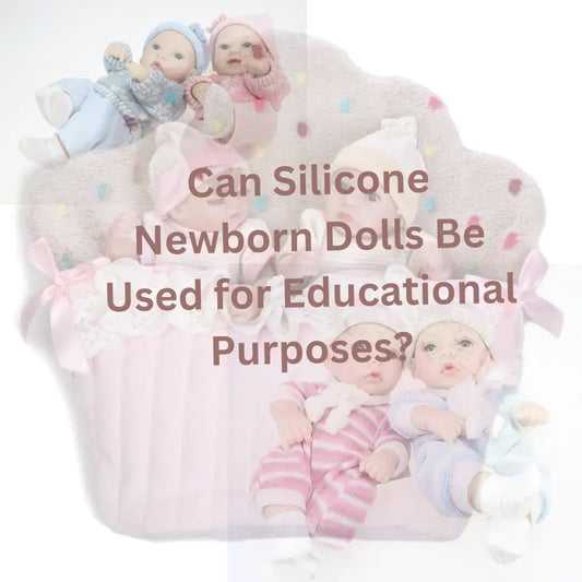 Can Silicone Newborn Dolls Be Used for Educational Purposes?